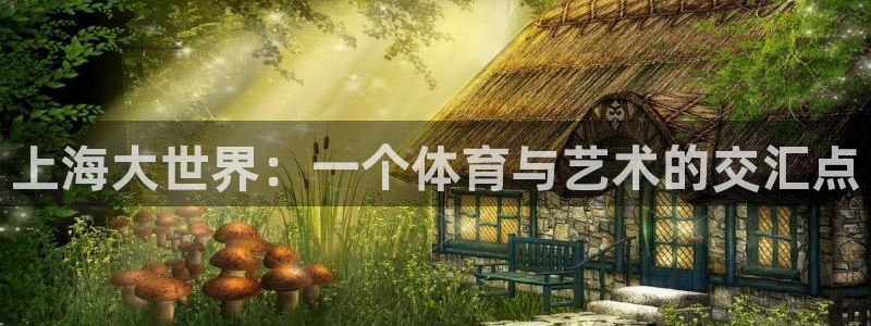 3377体育官网下载招商电话号码:上海大世界:一个体育与艺术